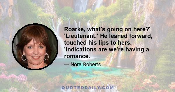 Roarke, what's going on here?' 'Lieutenant.' He leaned forward, touched his lips to hers. 'Indications are we're having a romance.