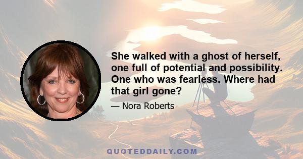 She walked with a ghost of herself, one full of potential and possibility. One who was fearless. Where had that girl gone?