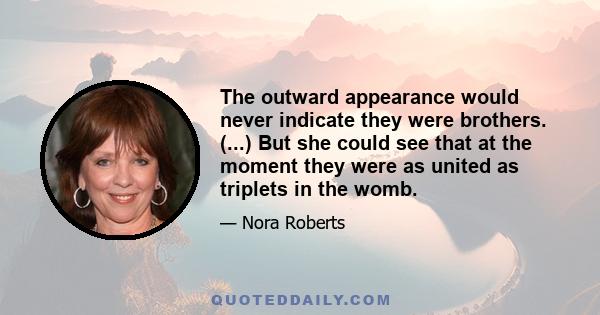 The outward appearance would never indicate they were brothers. (...) But she could see that at the moment they were as united as triplets in the womb.