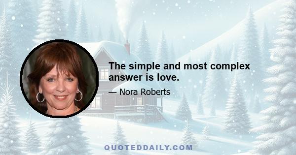 The simple and most complex answer is love.