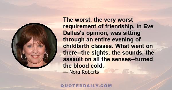 The worst, the very worst requirement of friendship, in Eve Dallas's opinion, was sitting through an entire evening of childbirth classes. What went on there--the sights, the sounds, the assault on all the