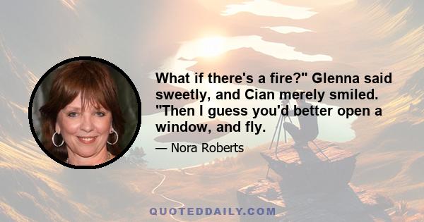 What if there's a fire? Glenna said sweetly, and Cian merely smiled. Then I guess you'd better open a window, and fly.