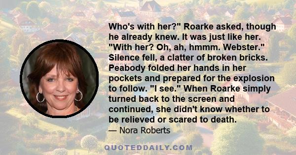 Who's with her? Roarke asked, though he already knew. It was just like her. With her? Oh, ah, hmmm. Webster. Silence fell, a clatter of broken bricks. Peabody folded her hands in her pockets and prepared for the