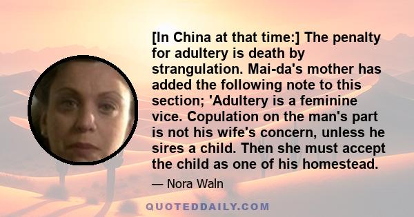 [In China at that time:] The penalty for adultery is death by strangulation. Mai-da's mother has added the following note to this section; 'Adultery is a feminine vice. Copulation on the man's part is not his wife's