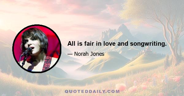 All is fair in love and songwriting.