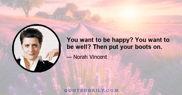 You want to be happy? You want to be well? Then put your boots on.