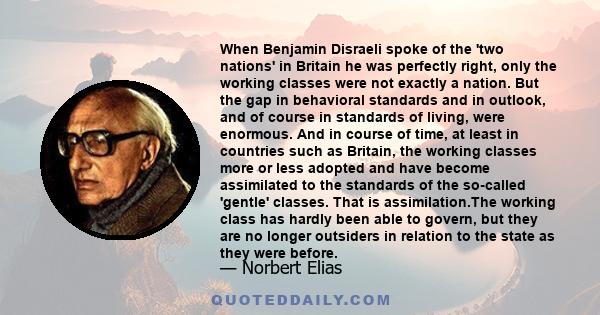 When Benjamin Disraeli spoke of the 'two nations' in Britain he was perfectly right, only the working classes were not exactly a nation. But the gap in behavioral standards and in outlook, and of course in standards of