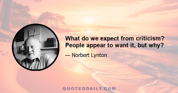 What do we expect from criticism? People appear to want it, but why?