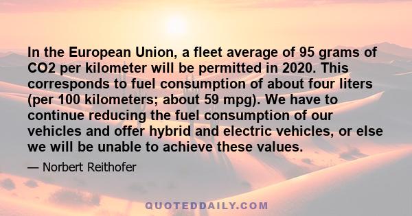 In the European Union, a fleet average of 95 grams of CO2 per kilometer will be permitted in 2020. This corresponds to fuel consumption of about four liters (per 100 kilometers; about 59 mpg). We have to continue