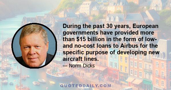 During the past 30 years, European governments have provided more than $15 billion in the form of low- and no-cost loans to Airbus for the specific purpose of developing new aircraft lines.