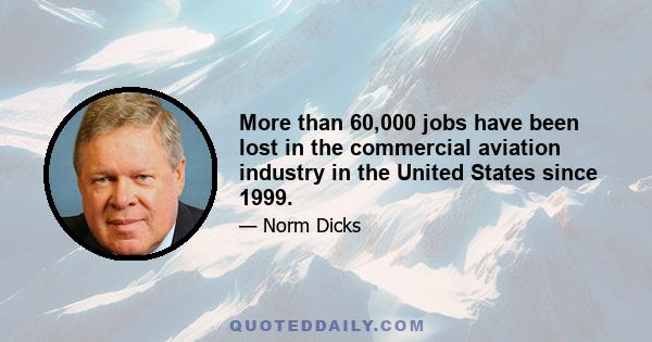 More than 60,000 jobs have been lost in the commercial aviation industry in the United States since 1999.