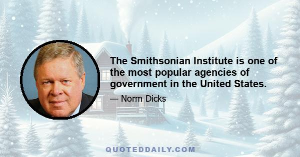 The Smithsonian Institute is one of the most popular agencies of government in the United States.