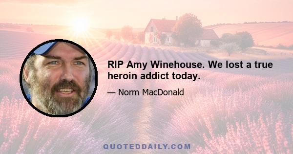 RIP Amy Winehouse. We lost a true heroin addict today.