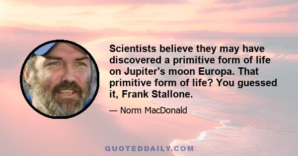 Scientists believe they may have discovered a primitive form of life on Jupiter's moon Europa. That primitive form of life? You guessed it, Frank Stallone.