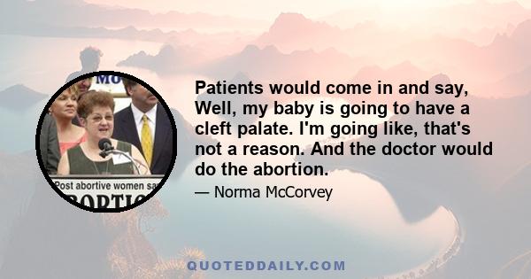 Patients would come in and say, Well, my baby is going to have a cleft palate. I'm going like, that's not a reason. And the doctor would do the abortion.