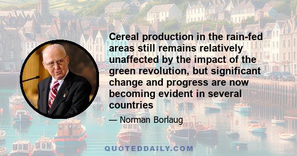 Cereal production in the rain-fed areas still remains relatively unaffected by the impact of the green revolution, but significant change and progress are now becoming evident in several countries