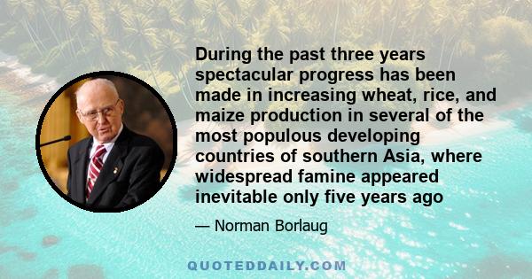 During the past three years spectacular progress has been made in increasing wheat, rice, and maize production in several of the most populous developing countries of southern Asia, where widespread famine appeared