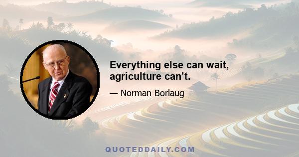 Everything else can wait, agriculture can’t.