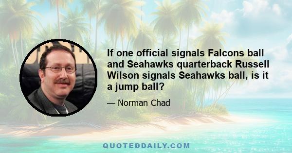 If one official signals Falcons ball and Seahawks quarterback Russell Wilson signals Seahawks ball, is it a jump ball?