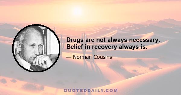 Drugs are not always necessary. Belief in recovery always is.