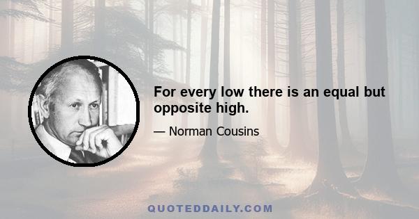 For every low there is an equal but opposite high.