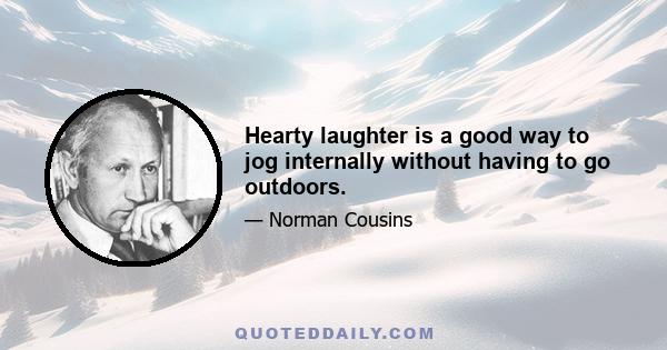 Hearty laughter is a good way to jog internally without having to go outdoors.