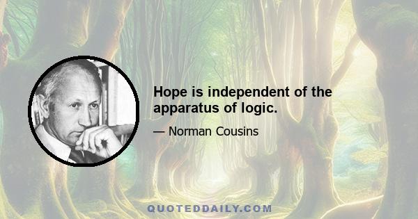 Hope is independent of the apparatus of logic.