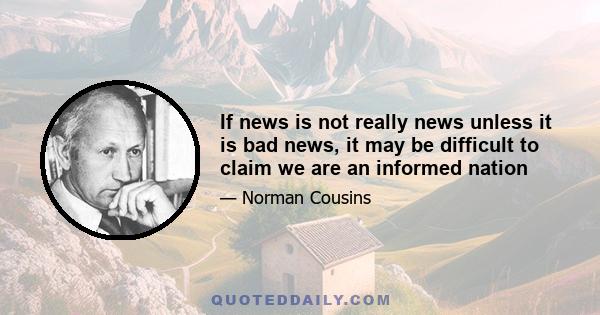 If news is not really news unless it is bad news, it may be difficult to claim we are an informed nation