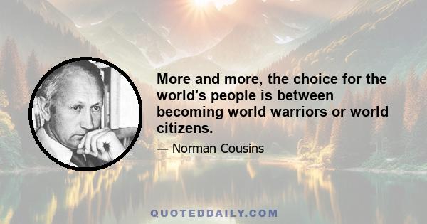 More and more, the choice for the world's people is between becoming world warriors or world citizens.