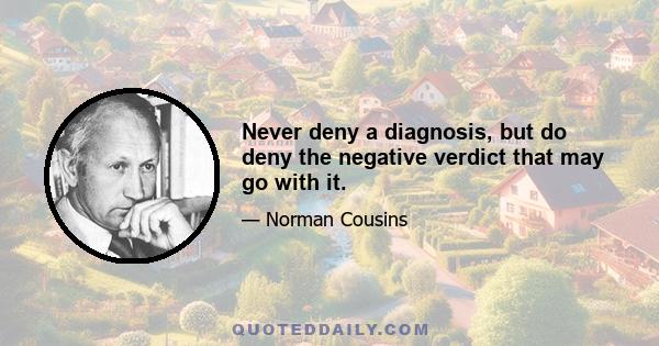 Never deny a diagnosis, but do deny the negative verdict that may go with it.