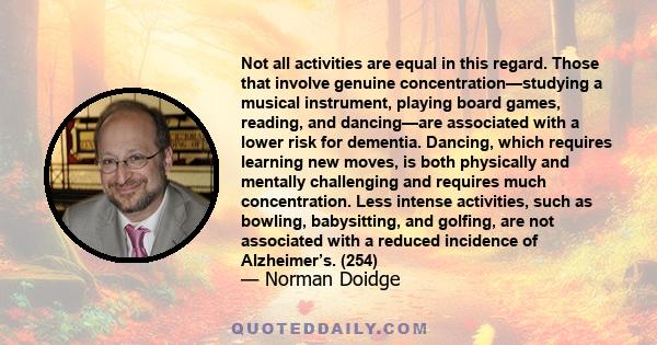 Not all activities are equal in this regard. Those that involve genuine concentration—studying a musical instrument, playing board games, reading, and dancing—are associated with a lower risk for dementia. Dancing,