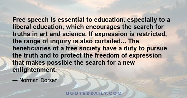 Free speech is essential to education, especially to a liberal education, which encourages the search for truths in art and science. If expression is restricted, the range of inquiry is also curtailed... The