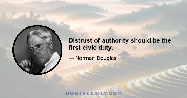 Distrust of authority should be the first civic duty.