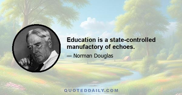 Education is a state-controlled manufactory of echoes.