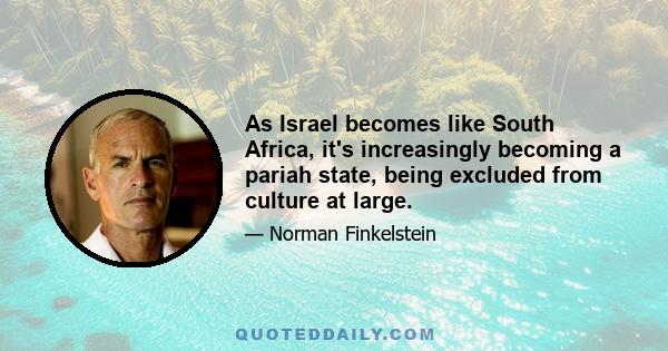 As Israel becomes like South Africa, it's increasingly becoming a pariah state, being excluded from culture at large.