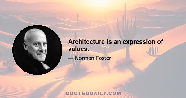 Architecture is an expression of values.