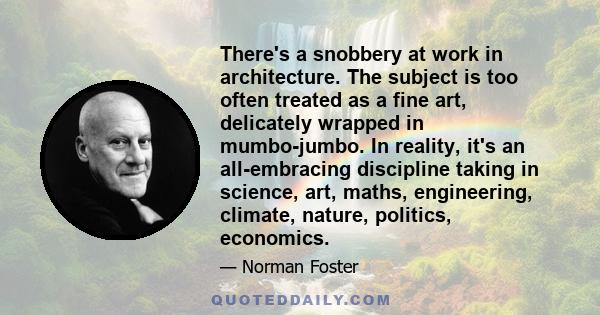 There's a snobbery at work in architecture. The subject is too often treated as a fine art, delicately wrapped in mumbo-jumbo. In reality, it's an all-embracing discipline taking in science, art, maths, engineering,