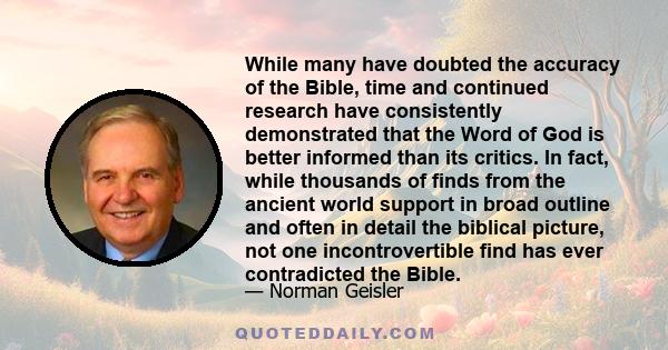 While many have doubted the accuracy of the Bible, time and continued research have consistently demonstrated that the Word of God is better informed than its critics. In fact, while thousands of finds from the ancient