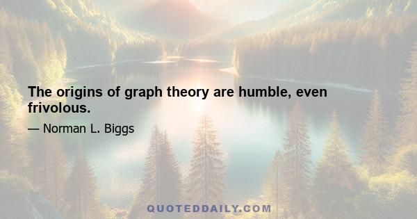 The origins of graph theory are humble, even frivolous.