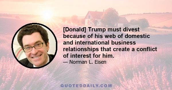 [Donald] Trump must divest because of his web of domestic and international business relationships that create a conflict of interest for him.