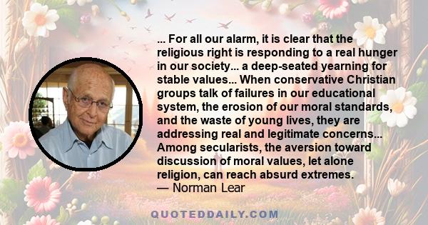 ... For all our alarm, it is clear that the religious right is responding to a real hunger in our society... a deep-seated yearning for stable values... When conservative Christian groups talk of failures in our