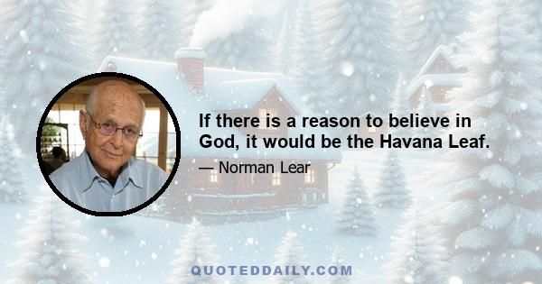 If there is a reason to believe in God, it would be the Havana Leaf.