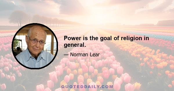 Power is the goal of religion in general.