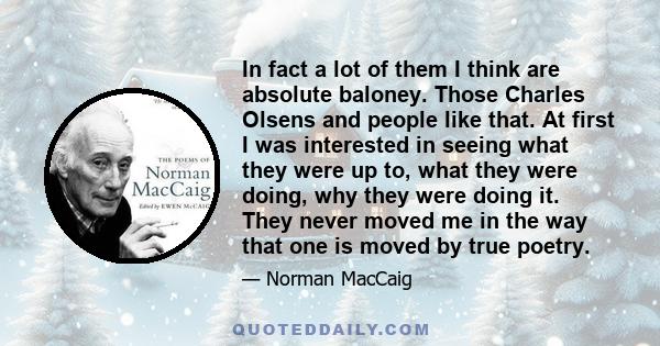 In fact a lot of them I think are absolute baloney. Those Charles Olsens and people like that. At first I was interested in seeing what they were up to, what they were doing, why they were doing it. They never moved me