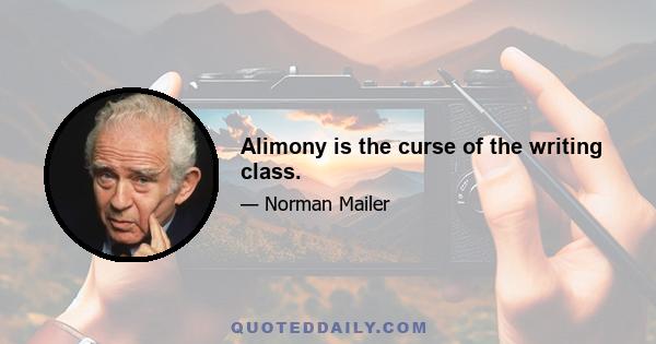 Alimony is the curse of the writing class.