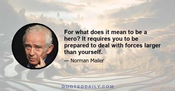 For what does it mean to be a hero? It requires you to be prepared to deal with forces larger than yourself.