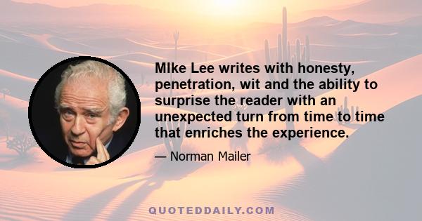 MIke Lee writes with honesty, penetration, wit and the ability to surprise the reader with an unexpected turn from time to time that enriches the experience.