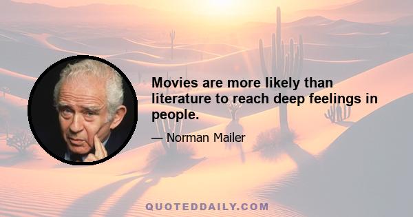 Movies are more likely than literature to reach deep feelings in people.