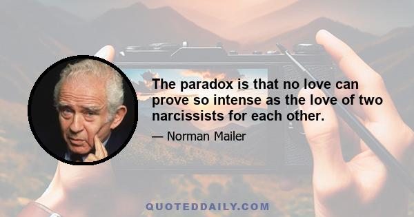 The paradox is that no love can prove so intense as the love of two narcissists for each other.