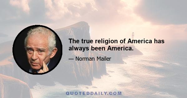 The true religion of America has always been America.